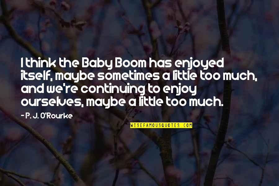 Zapisywanie Quotes By P. J. O'Rourke: I think the Baby Boom has enjoyed itself,