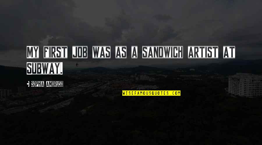 Zaprawiarka Quotes By Sophia Amoruso: My first job was as a sandwich artist