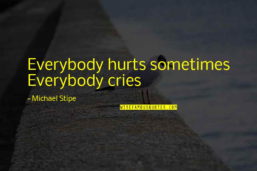 Zarathustras Speeches Quotes By Michael Stipe: Everybody hurts sometimes Everybody cries