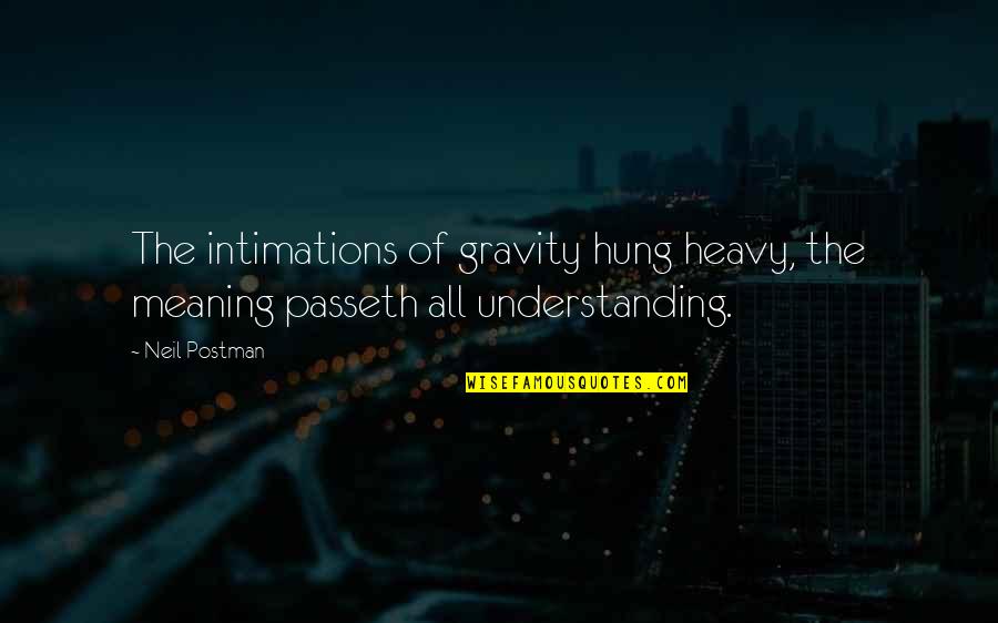 Zareens Palo Quotes By Neil Postman: The intimations of gravity hung heavy, the meaning