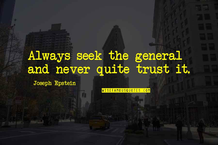 Zaruhi Rshtuni Quotes By Joseph Epstein: Always seek the general and never quite trust