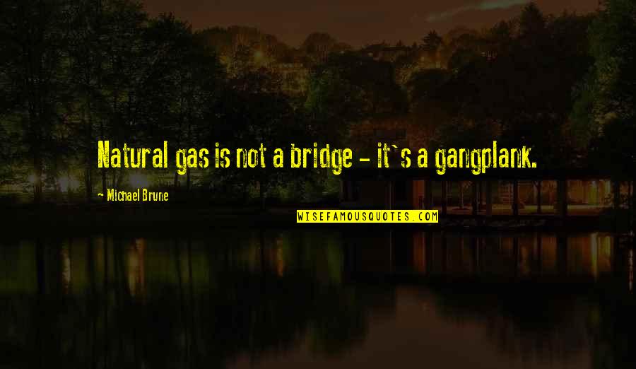 Zashiki Room Quotes By Michael Brune: Natural gas is not a bridge - it's