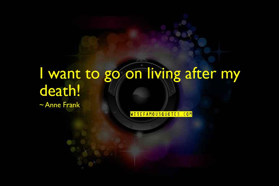 Zaslow Michael Quotes By Anne Frank: I want to go on living after my