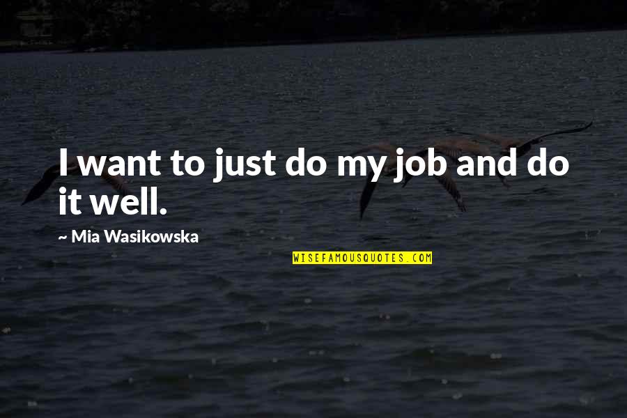 Zavation Quotes By Mia Wasikowska: I want to just do my job and