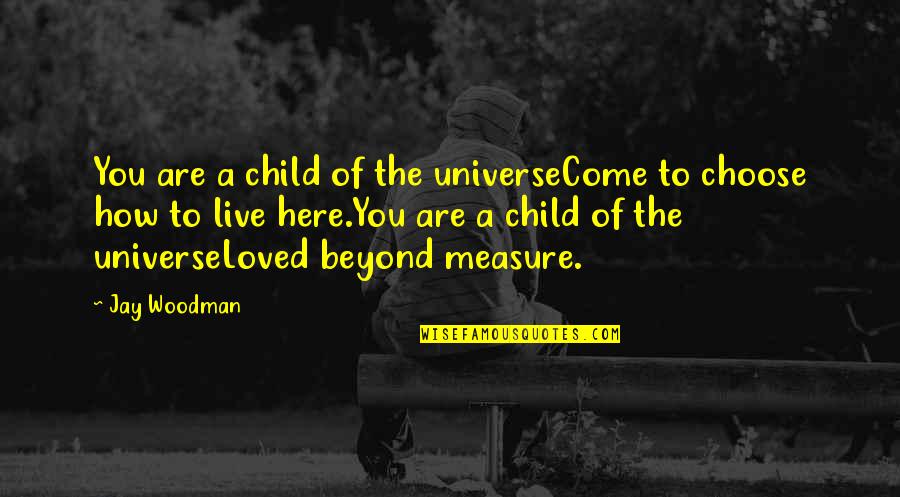 Zaydi Shia Quotes By Jay Woodman: You are a child of the universeCome to