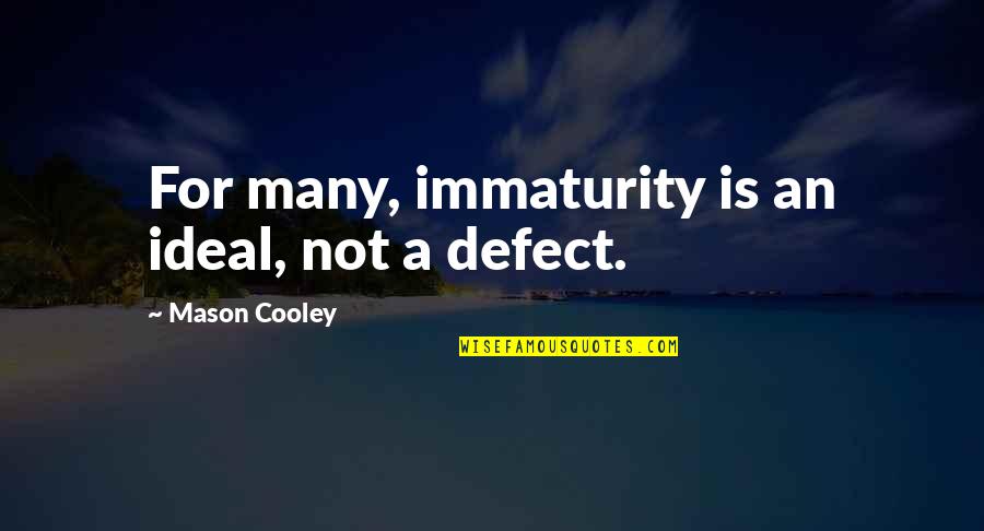 Zayyad Mohammed Quotes By Mason Cooley: For many, immaturity is an ideal, not a