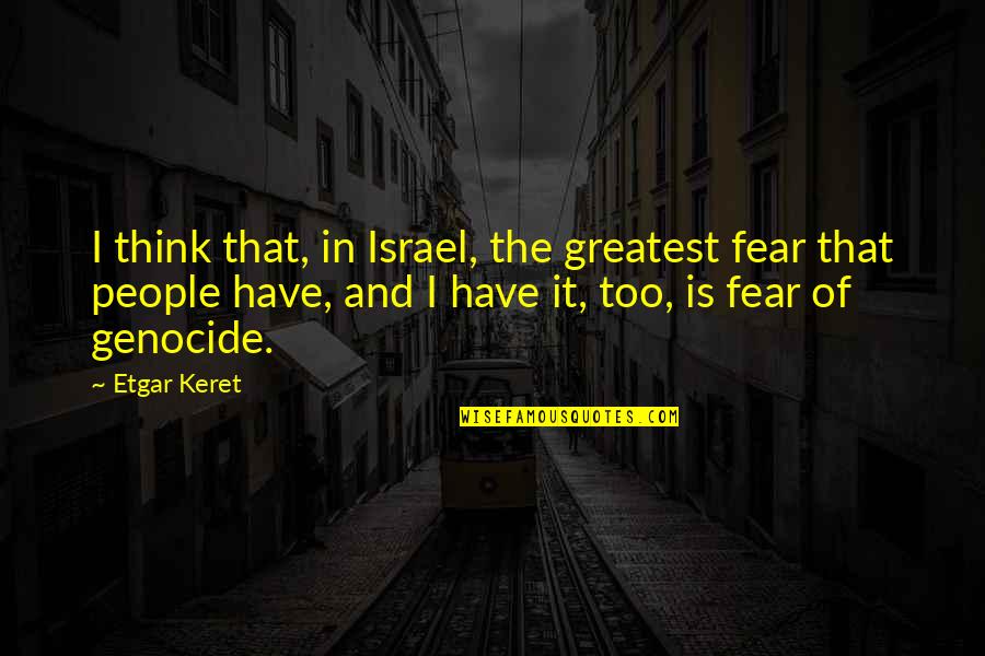 Zazzali Albert Quotes By Etgar Keret: I think that, in Israel, the greatest fear