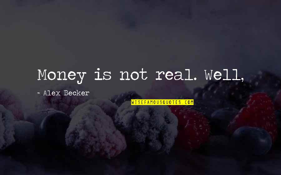 Zborowski Aktor Quotes By Alex Becker: Money is not real. Well,