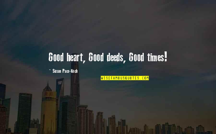 Zdravoljupci Quotes By Susan Pace-Koch: Good heart, Good deeds, Good times!