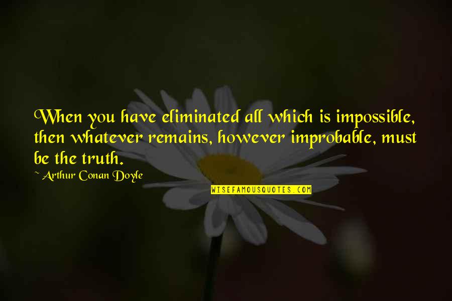 Zdroj Do Pc Quotes By Arthur Conan Doyle: When you have eliminated all which is impossible,