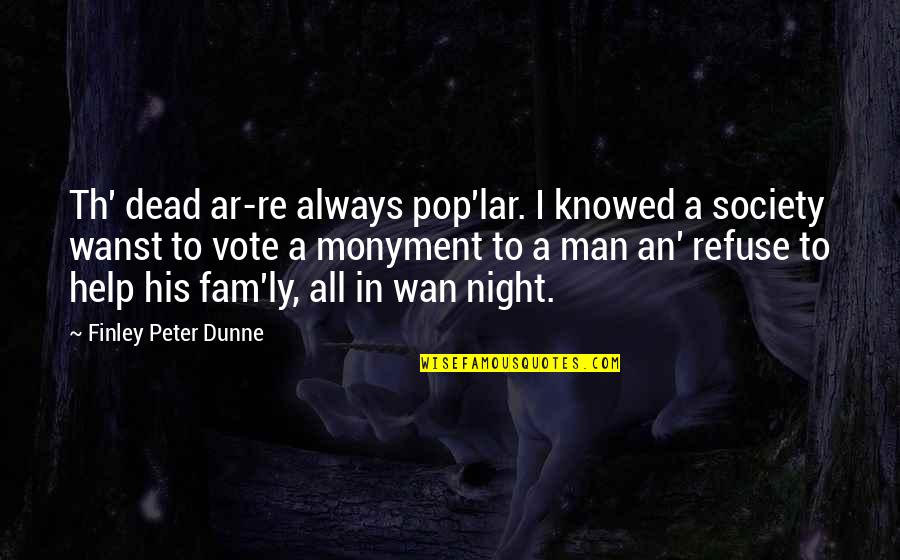 Zdruzeno Quotes By Finley Peter Dunne: Th' dead ar-re always pop'lar. I knowed a