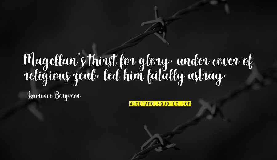 Zeal For Quotes By Laurence Bergreen: Magellan's thirst for glory, under cover of religious