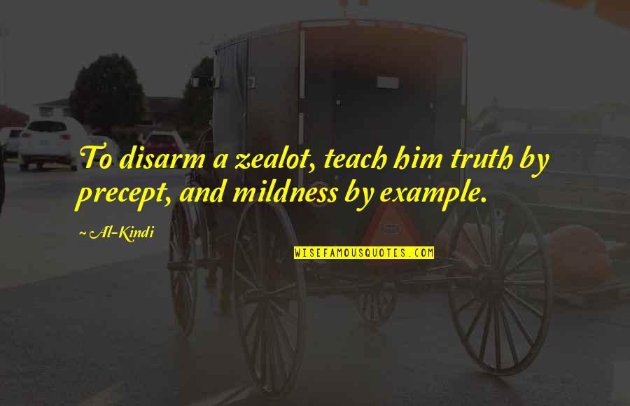 Zealot Quotes By Al-Kindi: To disarm a zealot, teach him truth by