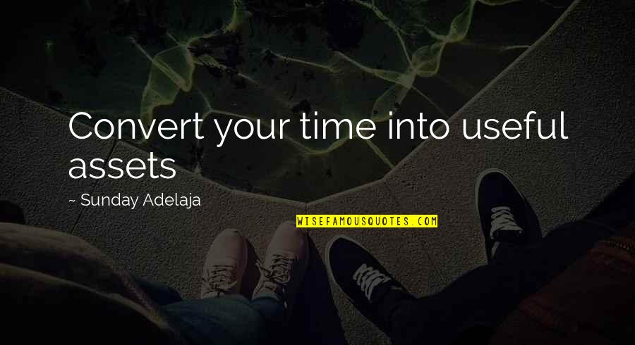 Zealot Quotes By Sunday Adelaja: Convert your time into useful assets