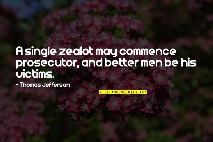 Zealot Quotes By Thomas Jefferson: A single zealot may commence prosecutor, and better