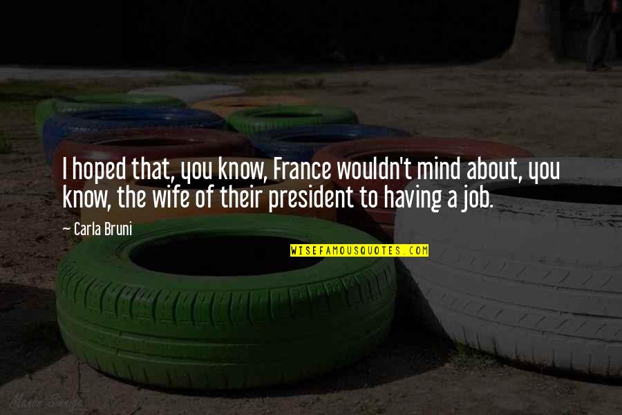 Zeballos Horarios Quotes By Carla Bruni: I hoped that, you know, France wouldn't mind