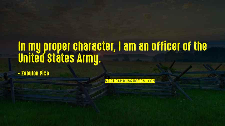 Zebulon Pike Quotes By Zebulon Pike: In my proper character, I am an officer