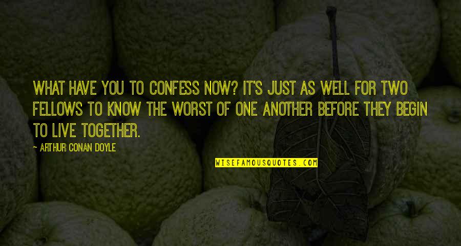 Zechs Marquise Quotes By Arthur Conan Doyle: What have you to confess now? It's just