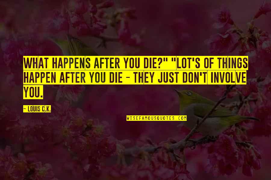 Zeferino Gouveia Quotes By Louis C.K.: What happens after you die?" "Lot's of things