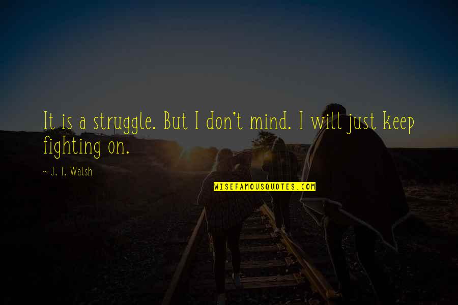 Zehnder Ranch Quotes By J. T. Walsh: It is a struggle. But I don't mind.