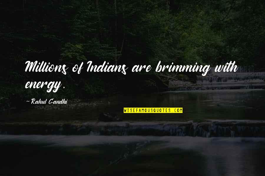 Zelikow Dds Quotes By Rahul Gandhi: Millions of Indians are brimming with energy.