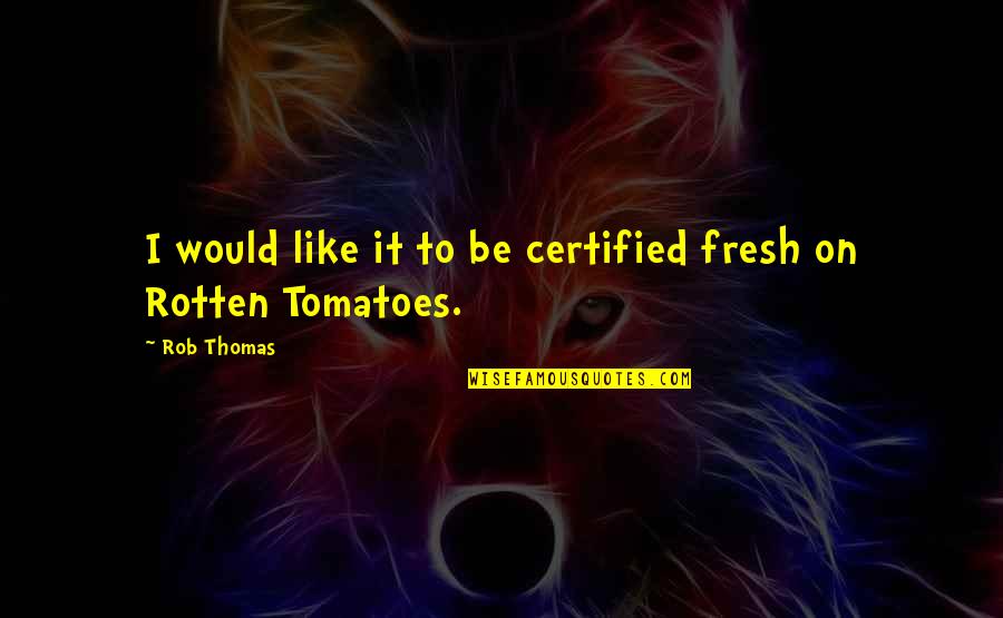 Zelinka Electric Quotes By Rob Thomas: I would like it to be certified fresh