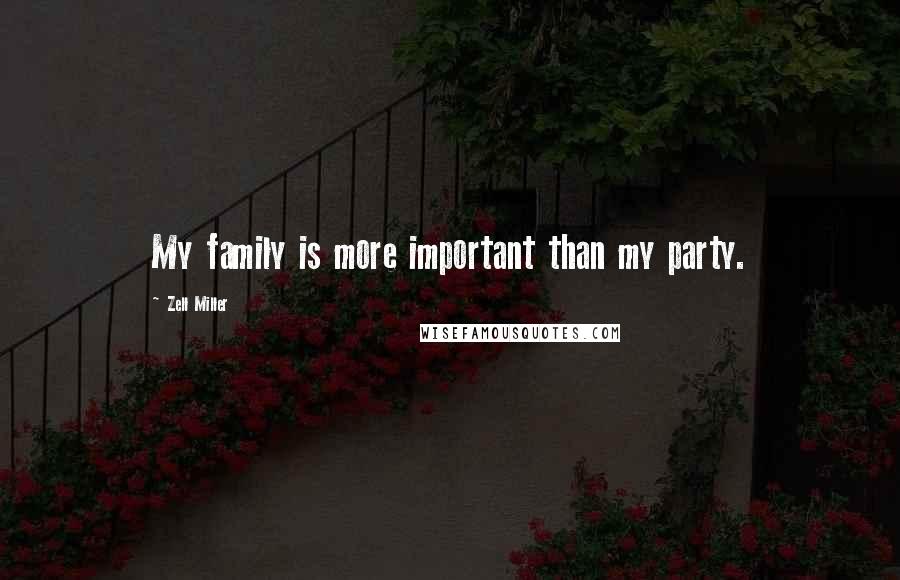 Zell Miller quotes: My family is more important than my party.