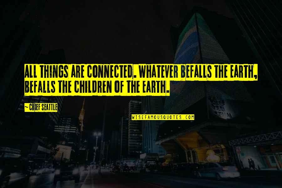 Zeltner Theodore Quotes By Chief Seattle: All things are connected. Whatever befalls the Earth,