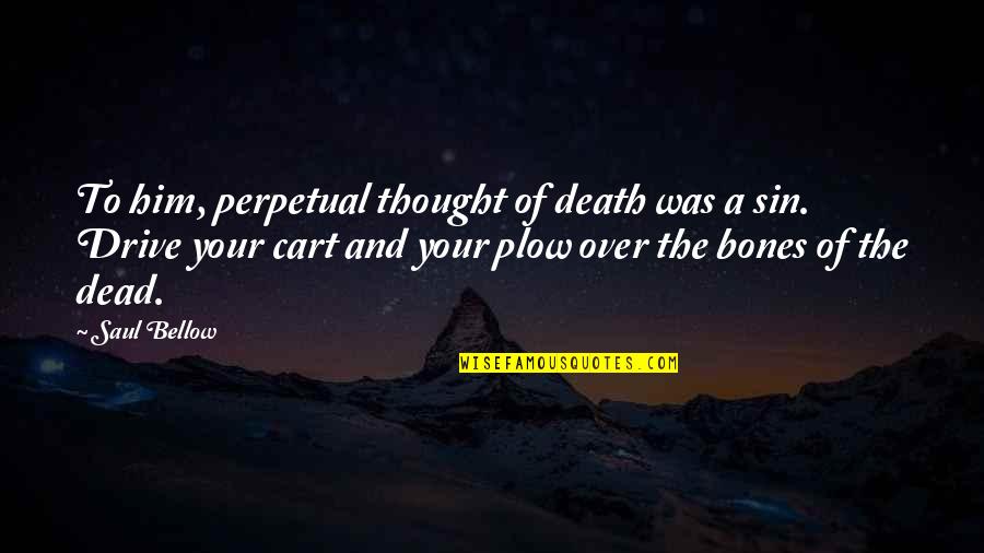 Zeltner Theodore Quotes By Saul Bellow: To him, perpetual thought of death was a