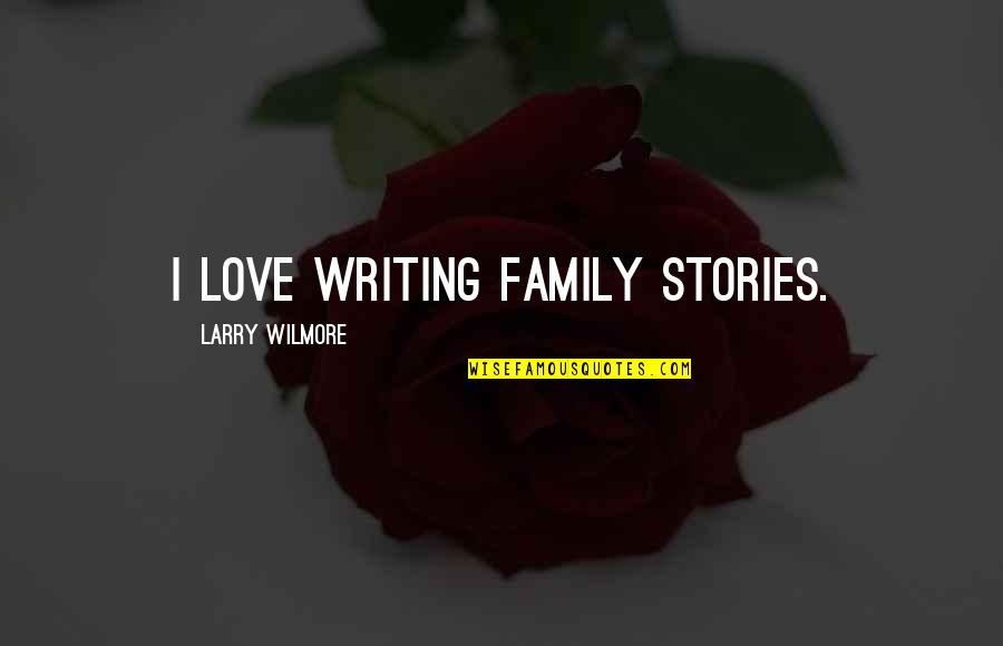 Zemljine Kore Quotes By Larry Wilmore: I love writing family stories.