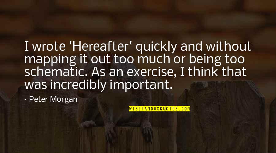 Zen Master Mumon Quotes By Peter Morgan: I wrote 'Hereafter' quickly and without mapping it