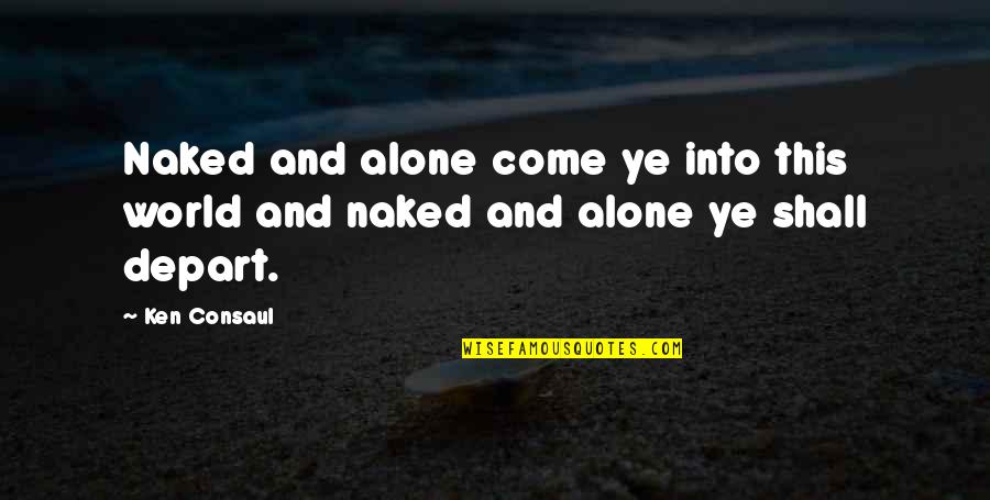 Zend Db Quotes By Ken Consaul: Naked and alone come ye into this world