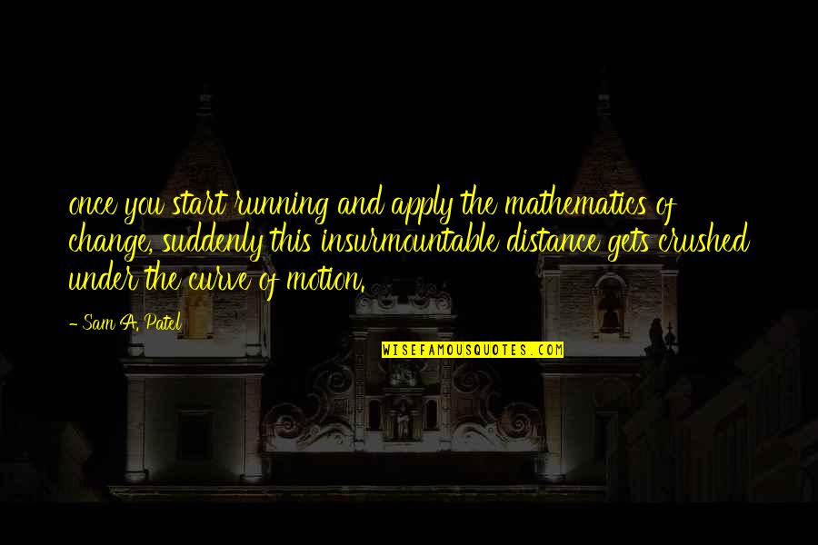 Zenon Quotes By Sam A. Patel: once you start running and apply the mathematics