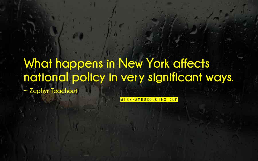 Zephyr Teachout Quotes By Zephyr Teachout: What happens in New York affects national policy