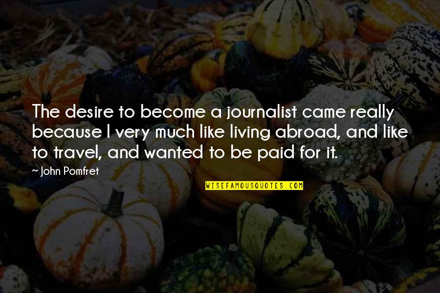 Zero Hour Tv Show Quotes By John Pomfret: The desire to become a journalist came really