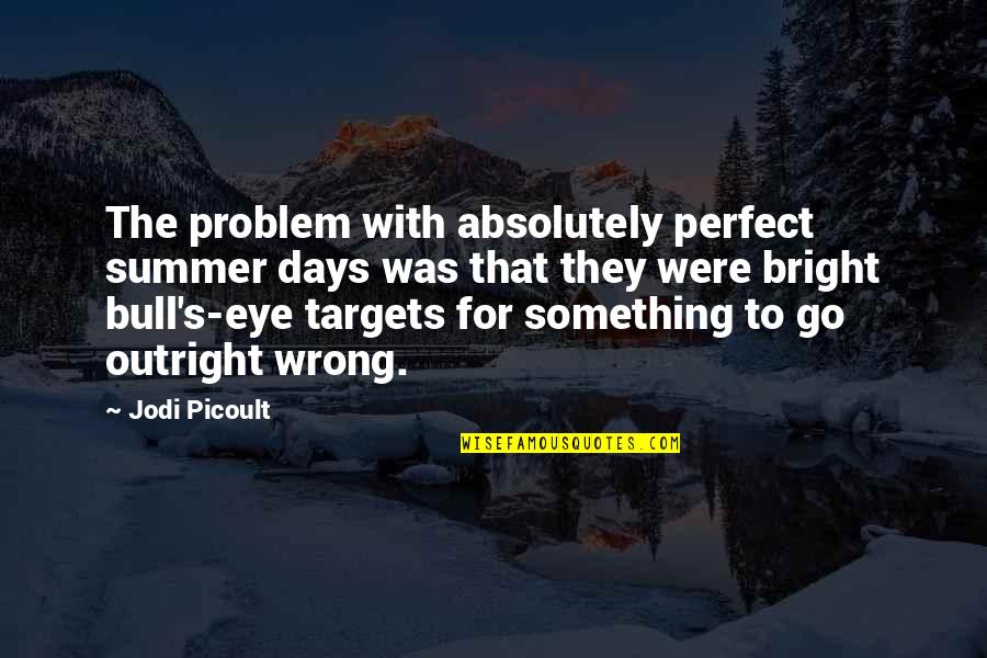 Zeromski Dg Quotes By Jodi Picoult: The problem with absolutely perfect summer days was