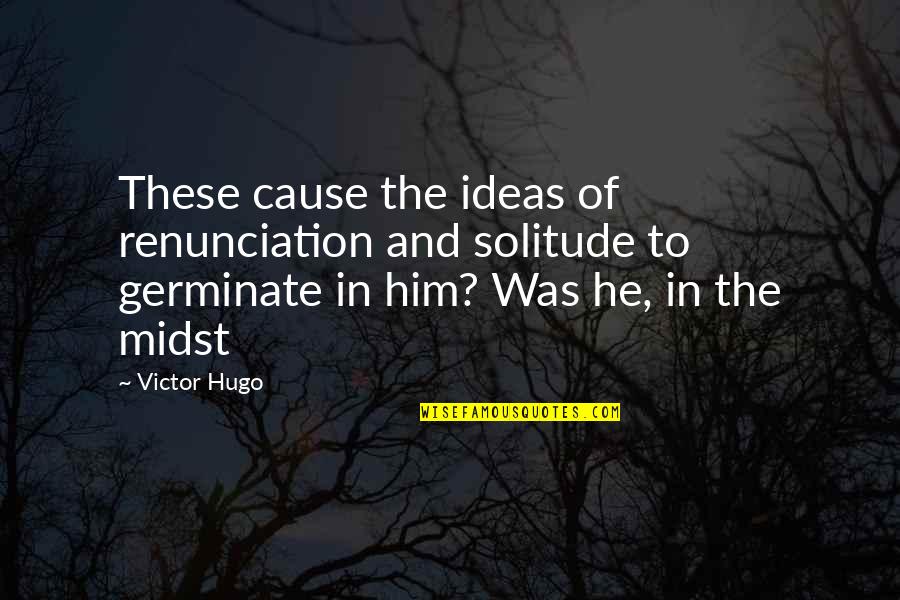 Zerstorte Quotes By Victor Hugo: These cause the ideas of renunciation and solitude