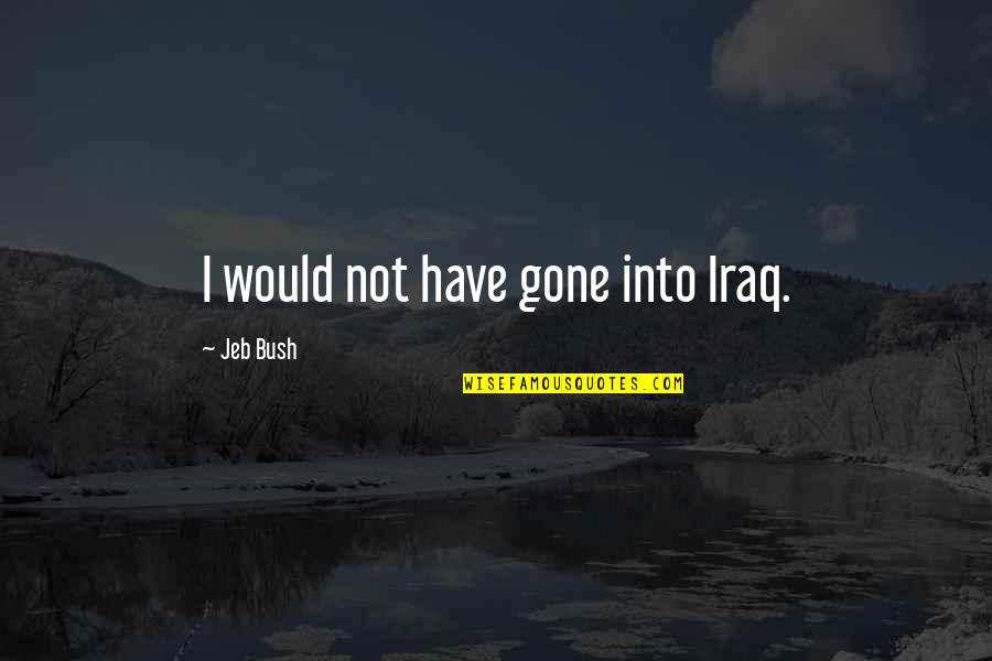 Zervant Rechnungen Quotes By Jeb Bush: I would not have gone into Iraq.