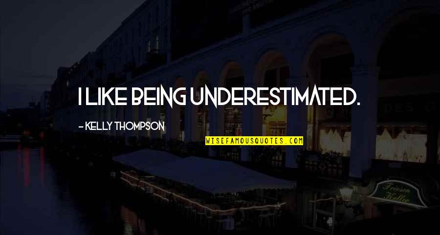 Zeydah Quotes By Kelly Thompson: I like being underestimated.