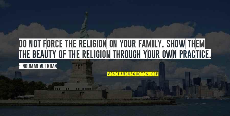 Zeynel Emre Quotes By Nouman Ali Khan: Do not force the religion on your family.