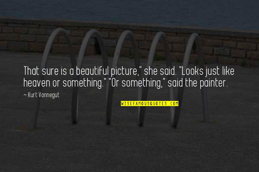 Zgelary Quotes By Kurt Vonnegut: That sure is a beautiful picture," she said.