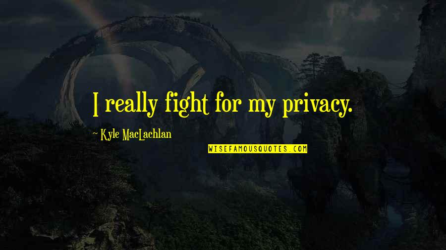 Zhang Jike Quotes By Kyle MacLachlan: I really fight for my privacy.