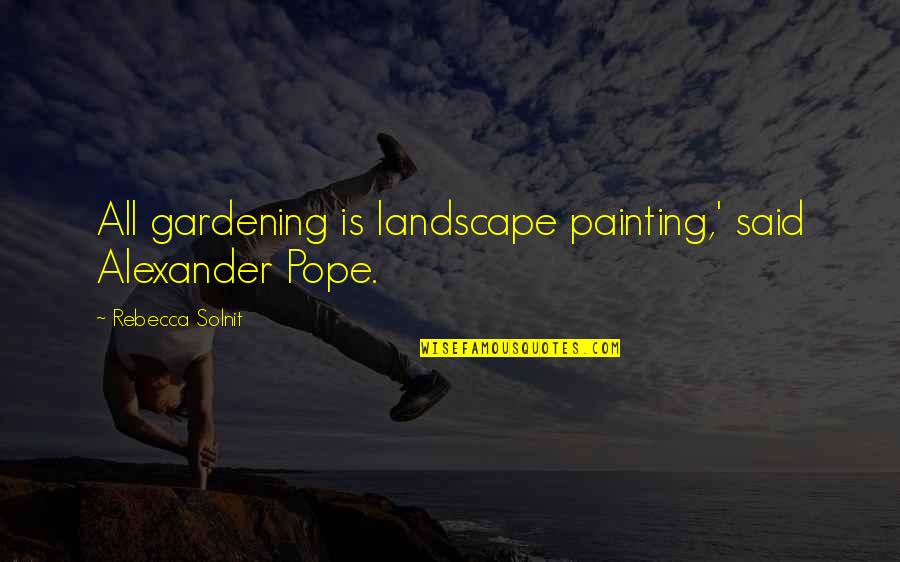 Zhardhoket Quotes By Rebecca Solnit: All gardening is landscape painting,' said Alexander Pope.