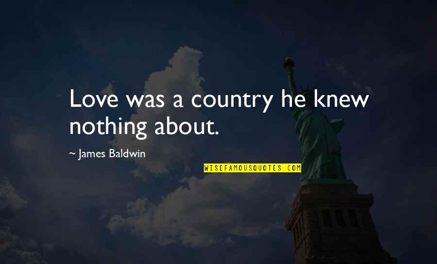 Zhendre Froid Quotes By James Baldwin: Love was a country he knew nothing about.