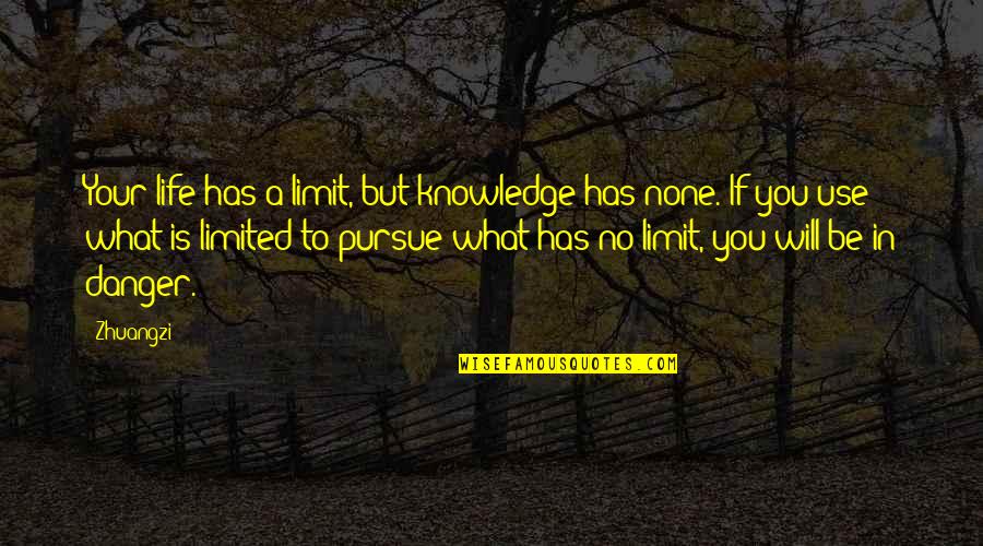 Zhuangzi Quotes By Zhuangzi: Your life has a limit, but knowledge has