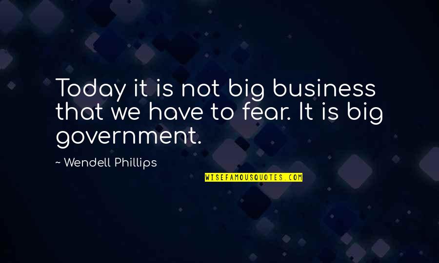 Zhuge Liang Quotes By Wendell Phillips: Today it is not big business that we