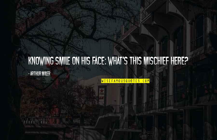 Zijad Turkovic Quotes By Arthur Miller: Knowing smile on his face: What's this mischief