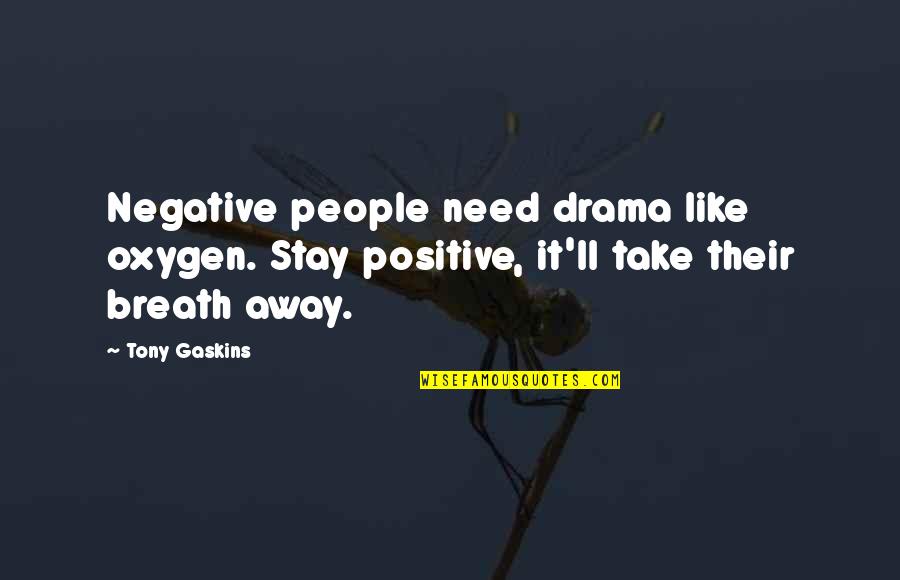 Zijadic Doo Quotes By Tony Gaskins: Negative people need drama like oxygen. Stay positive,