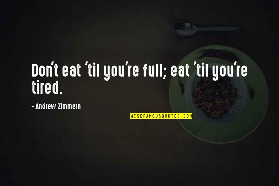 Zimmern Andrew Quotes By Andrew Zimmern: Don't eat 'til you're full; eat 'til you're