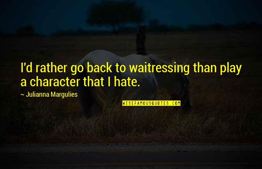 Zindagi Ek Safar Hai Suhana Quotes By Julianna Margulies: I'd rather go back to waitressing than play